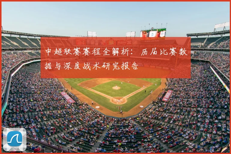 中超联赛赛程全解析:历届比赛数据与深度战术研究报告