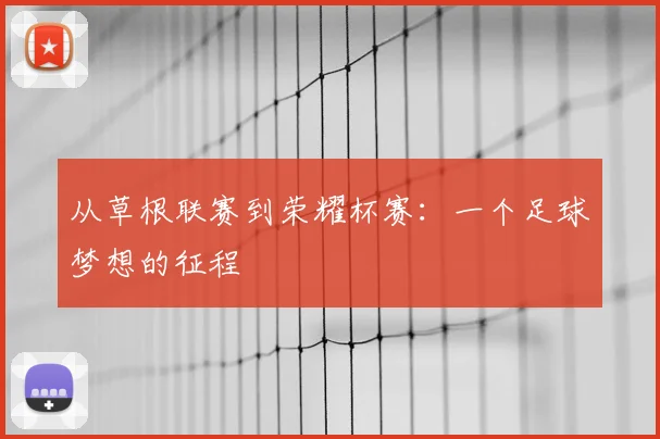 从草根联赛到荣耀杯赛:一个足球梦想的征程